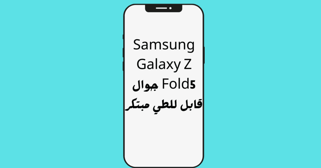 Samsung Galaxy Z Fold5 جوال قابل للطي مبتكر
